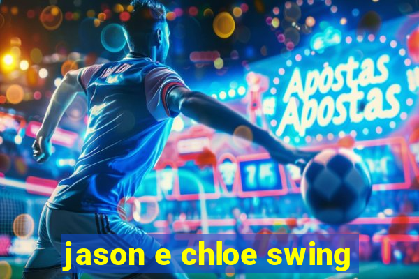 jason e chloe swing